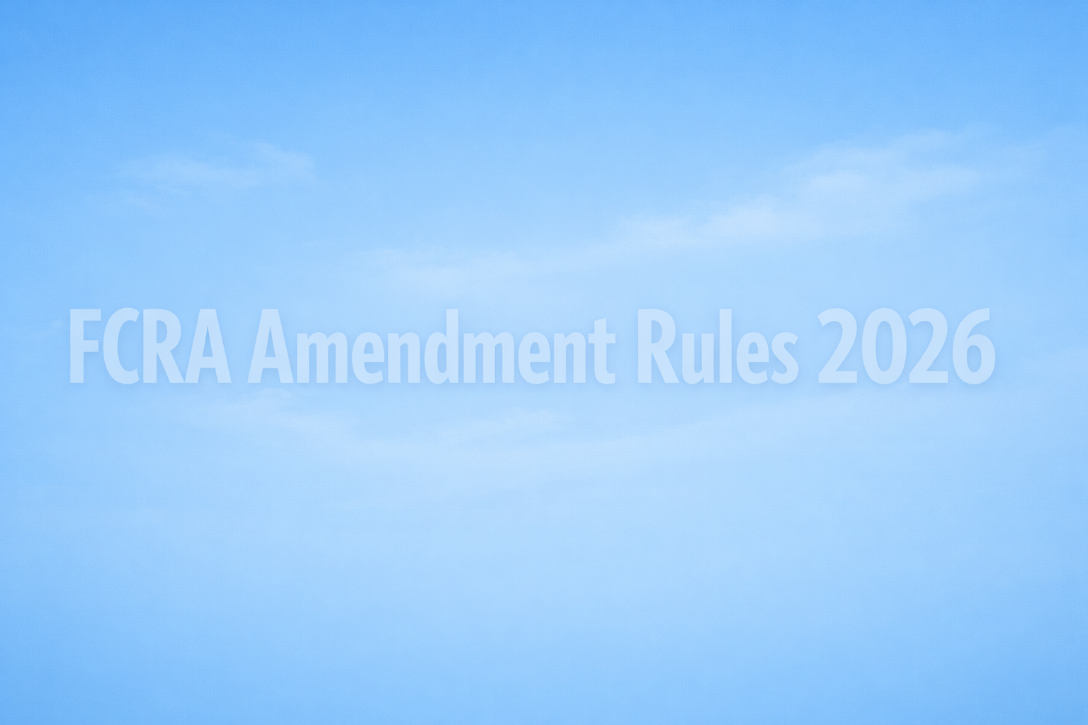 FCRA Amendment Rules 2026 – Summary of Major Changes